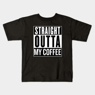 Straight Outta My Coffee Kids T-Shirt